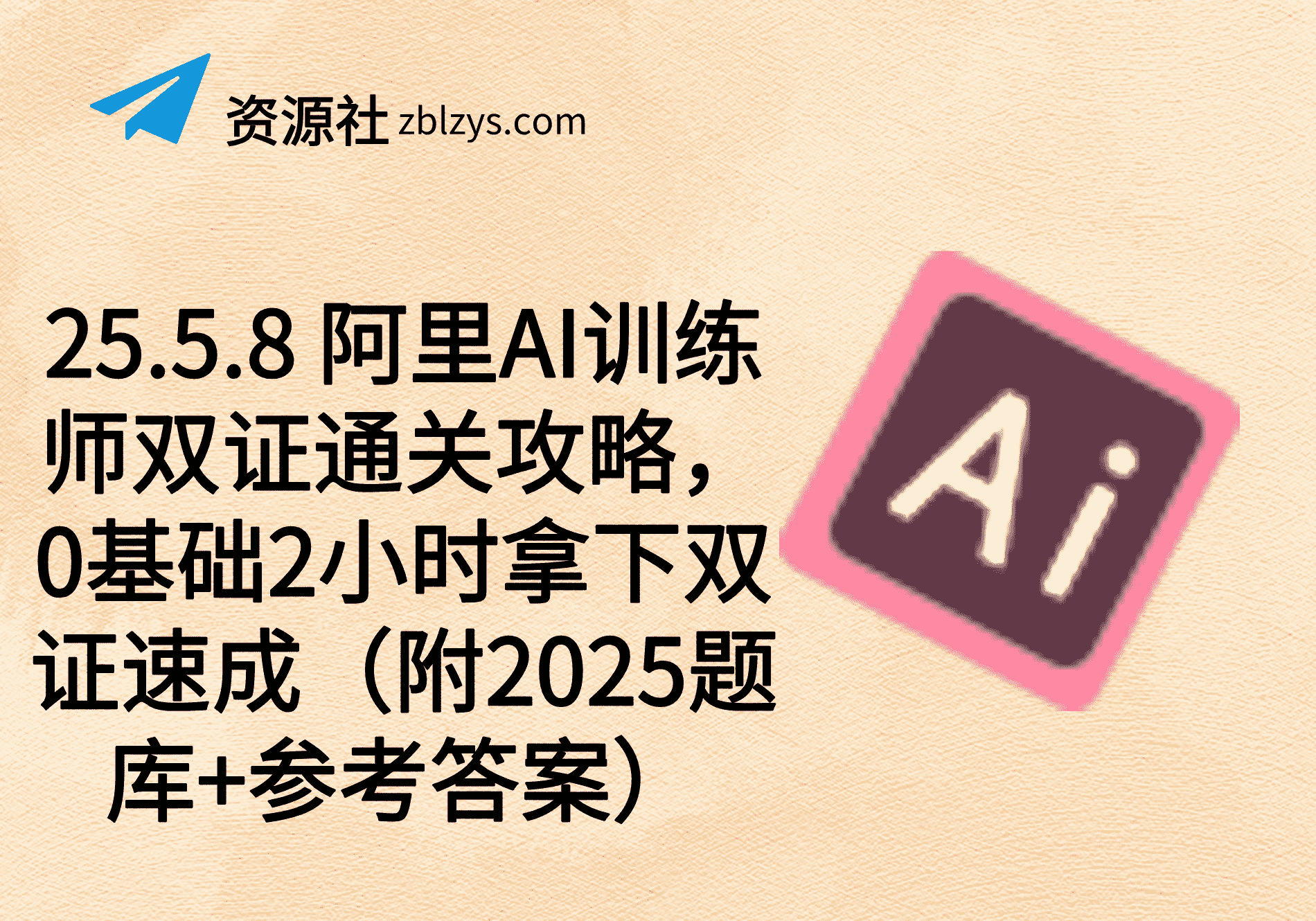 25.5.8 阿里AI训练师双证通关攻略，0基础2小时拿下双证速成（附2025题库+参考答案）-卓别林资源社