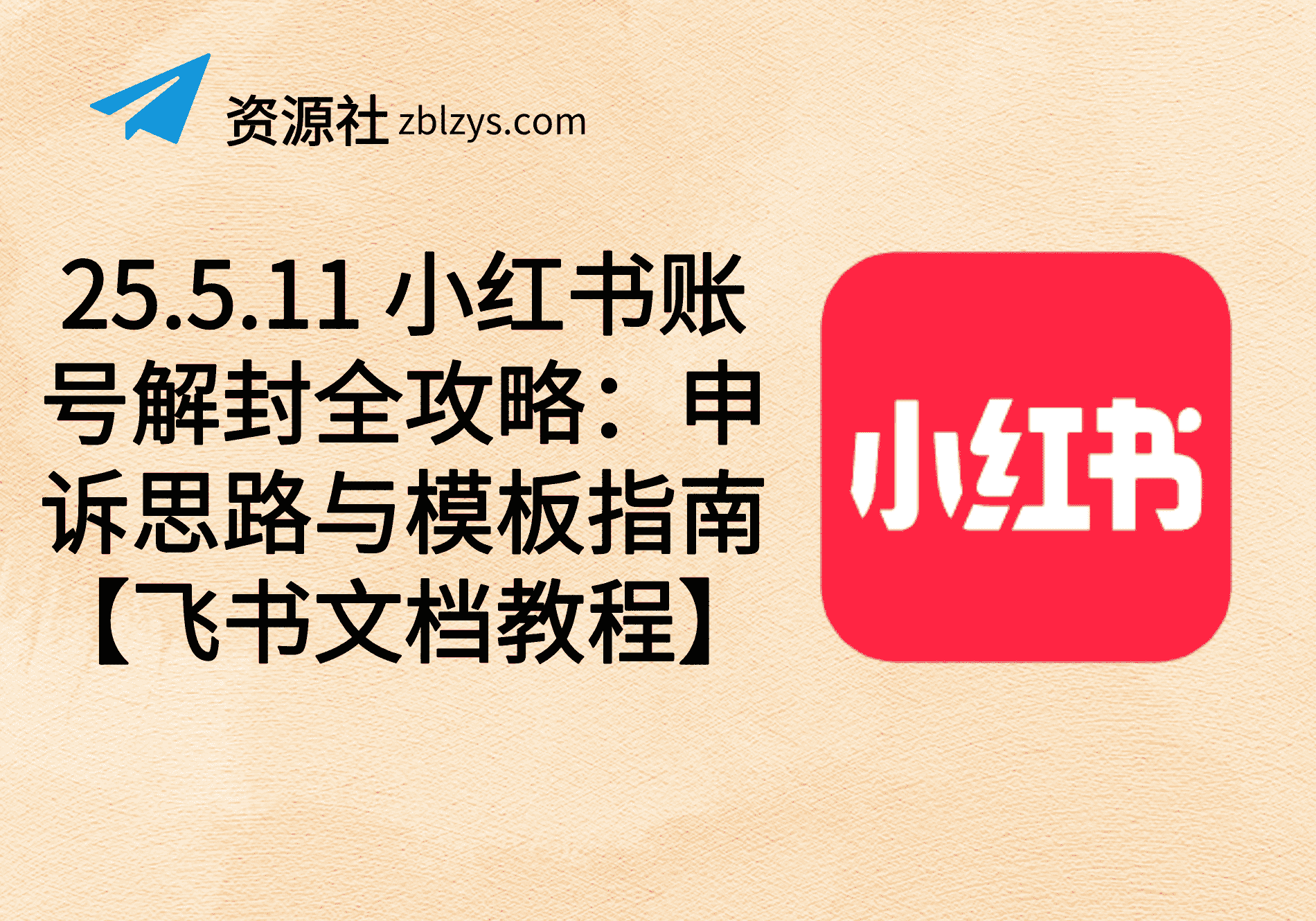 25.5.11 小红书账号解封全攻略：申诉思路与模板指南【飞书文档教程】-卓别林资源社
