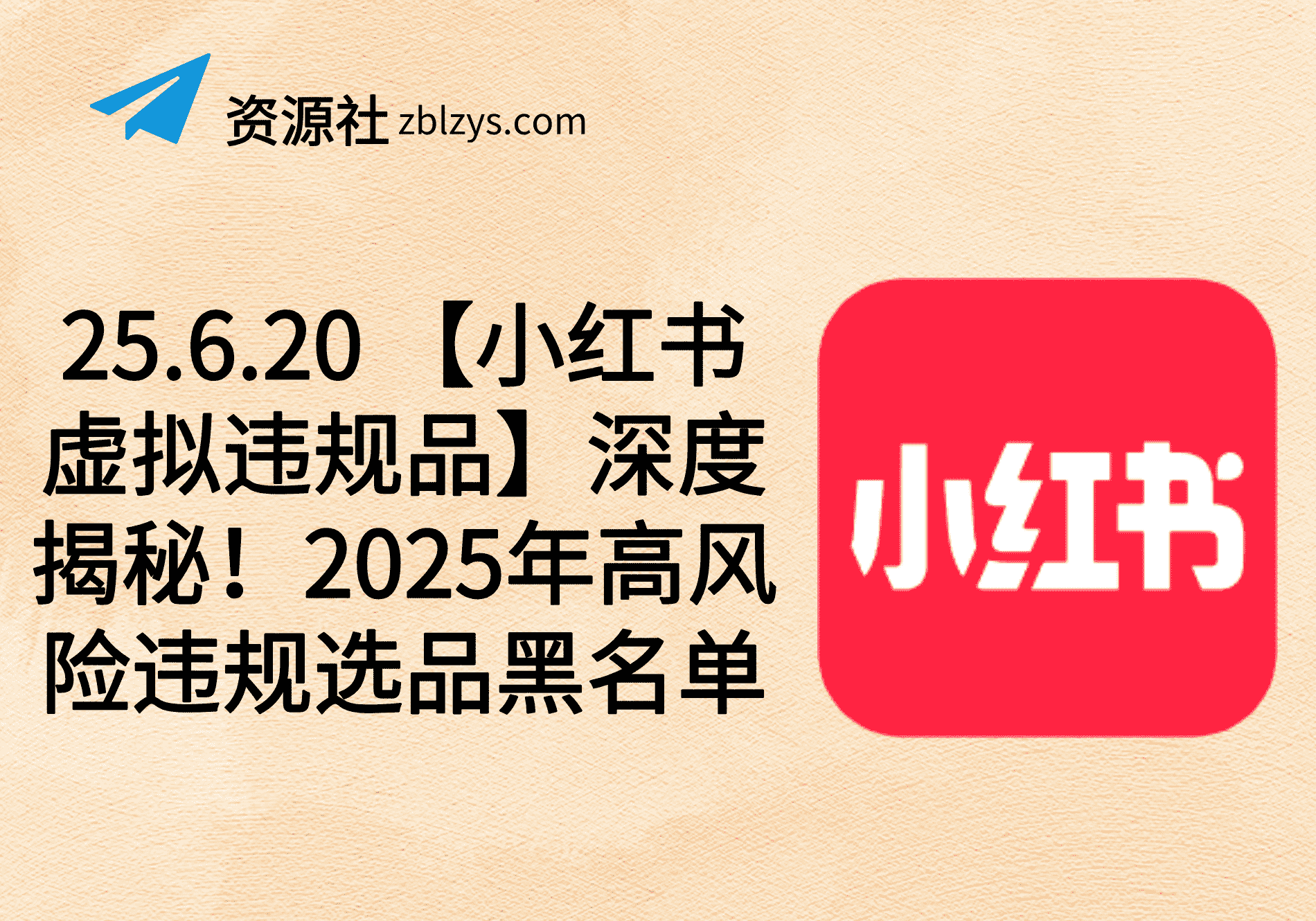 25.6.20 【小红书虚拟违规品】深度揭秘！2025年高风险违规选品黑名单-卓别林资源社