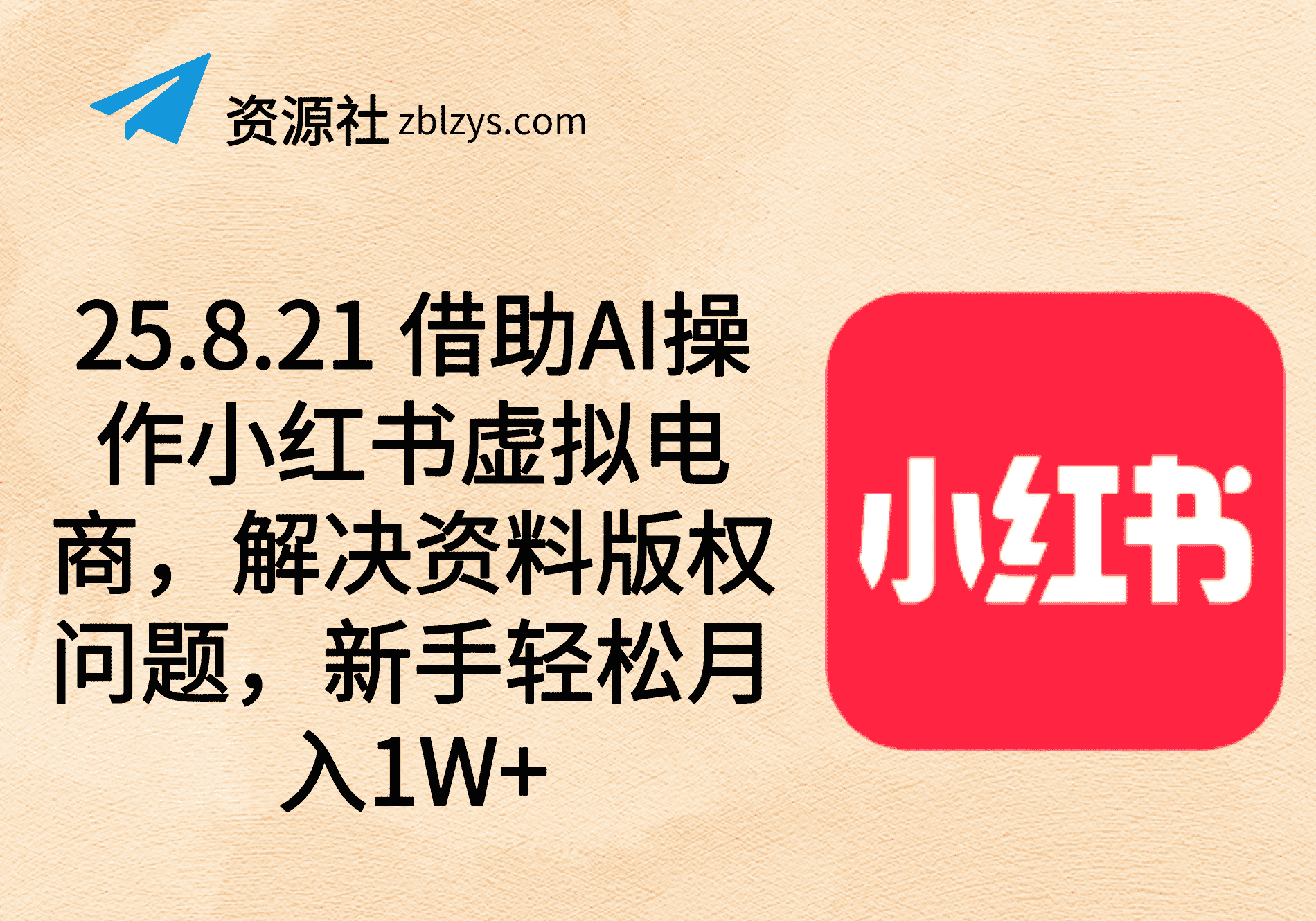 25.8.21 借助AI操作小红书虚拟电商，解决资料版权问题，新手轻松月入1W+-卓别林资源社